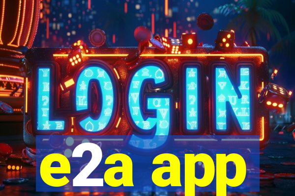 e2a app